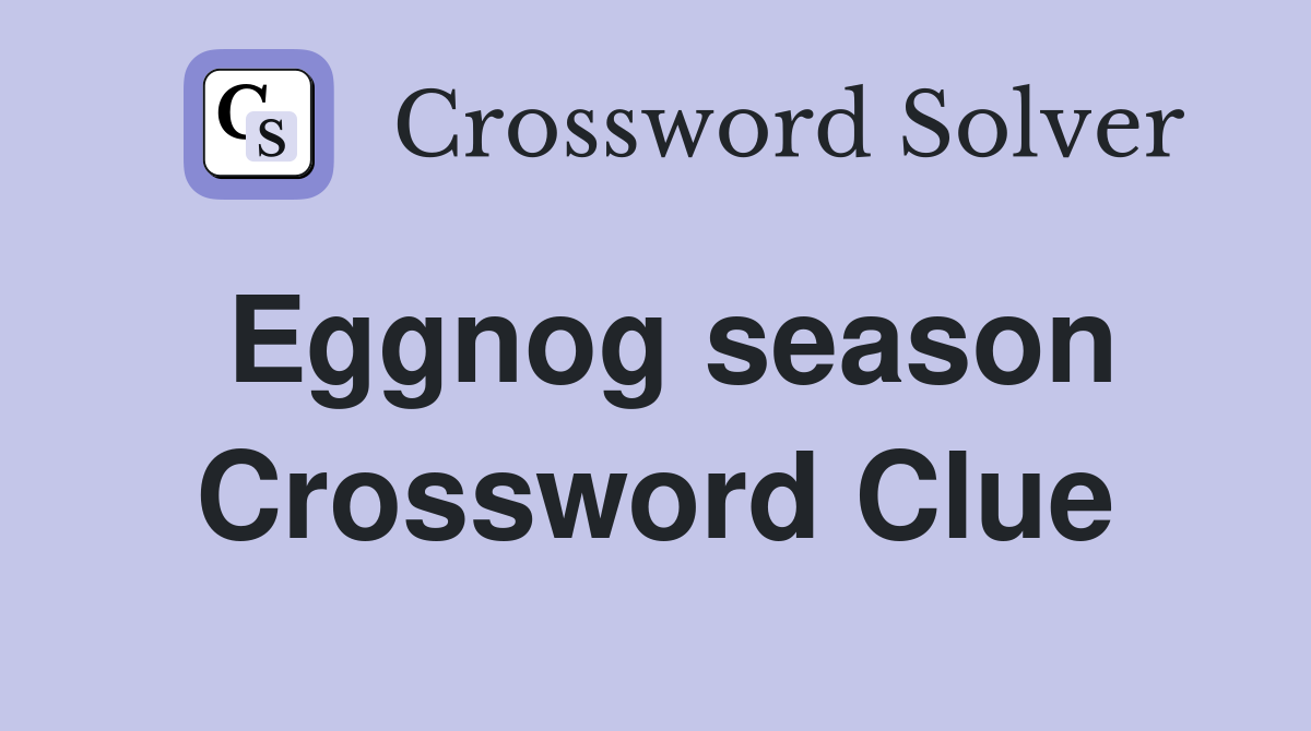 Eggnog season Crossword Clue