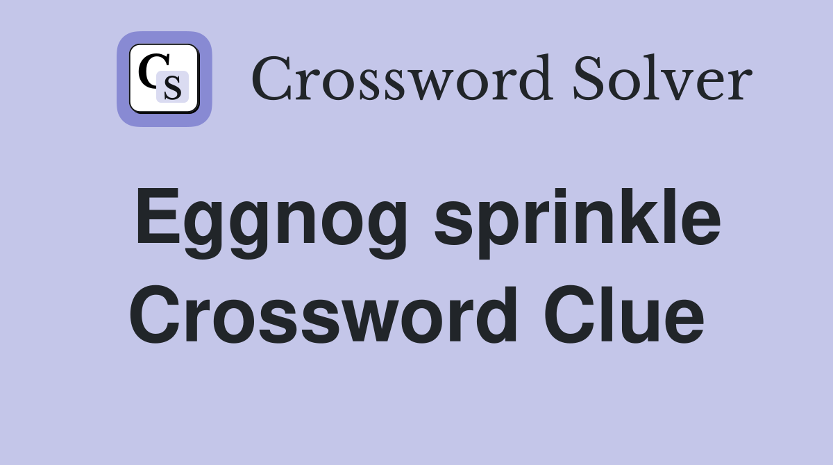 Eggnog sprinkle Crossword Clue