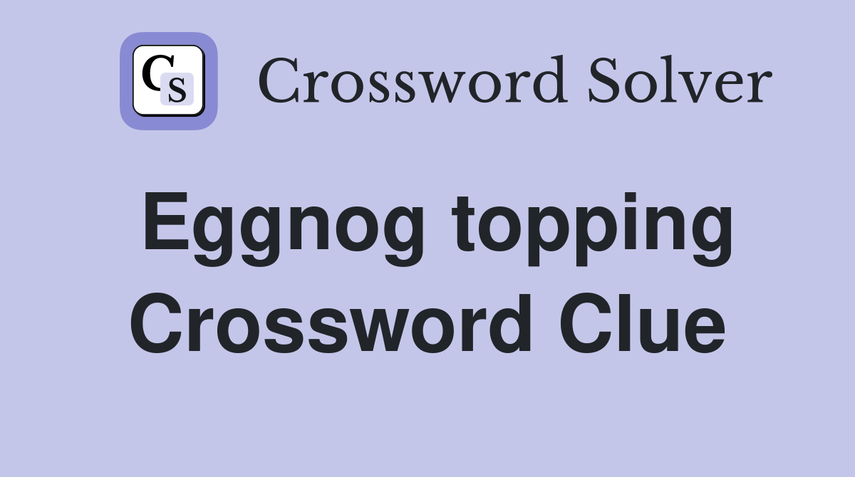Eggnog topping Crossword Clue