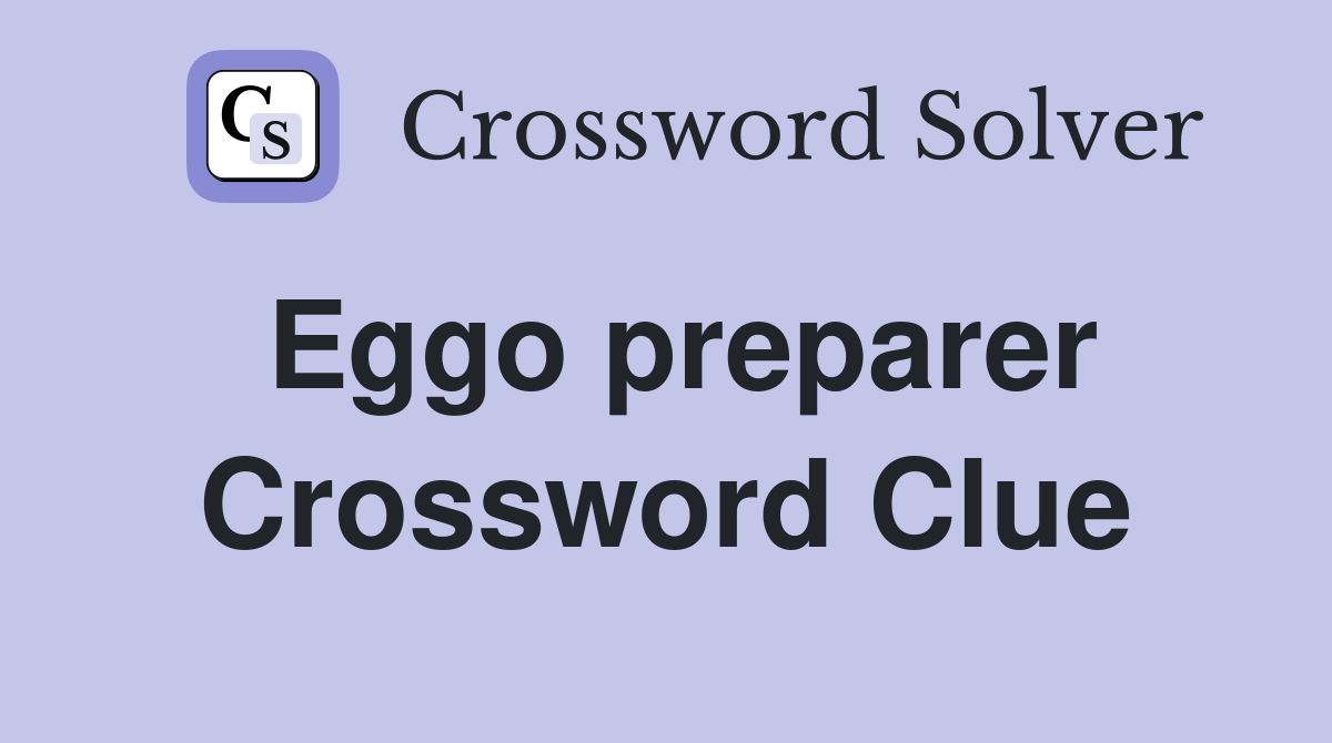 Eggo preparer Crossword Clue