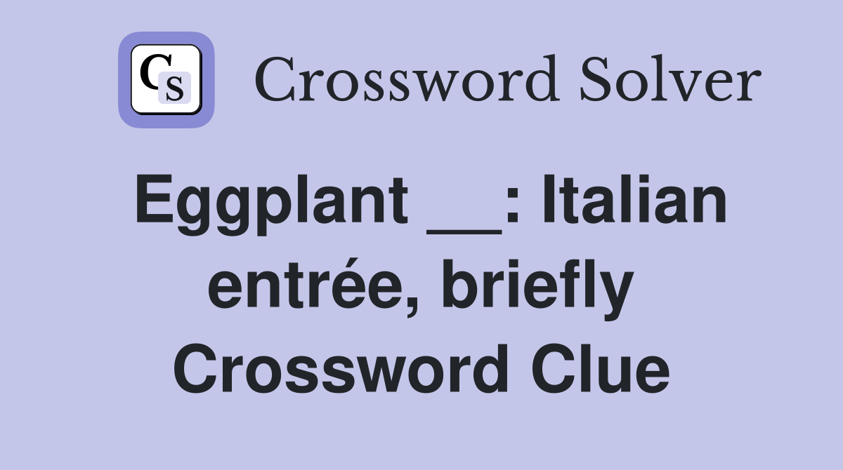 Eggplant __: Italian entrée, briefly Crossword Clue