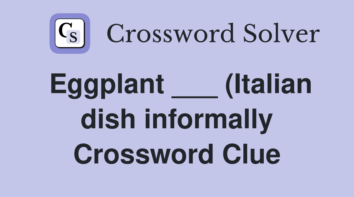 Eggplant (Italian dish informally) Crossword Clue Answers Eggplant (Italian dish informally) Crossword Clue Answers
