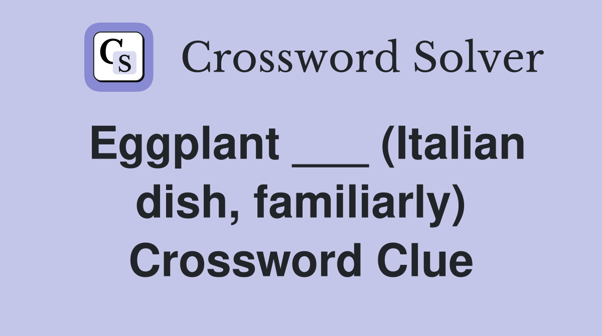 Eggplant ___ (Italian dish, familiarly) Crossword Clue
