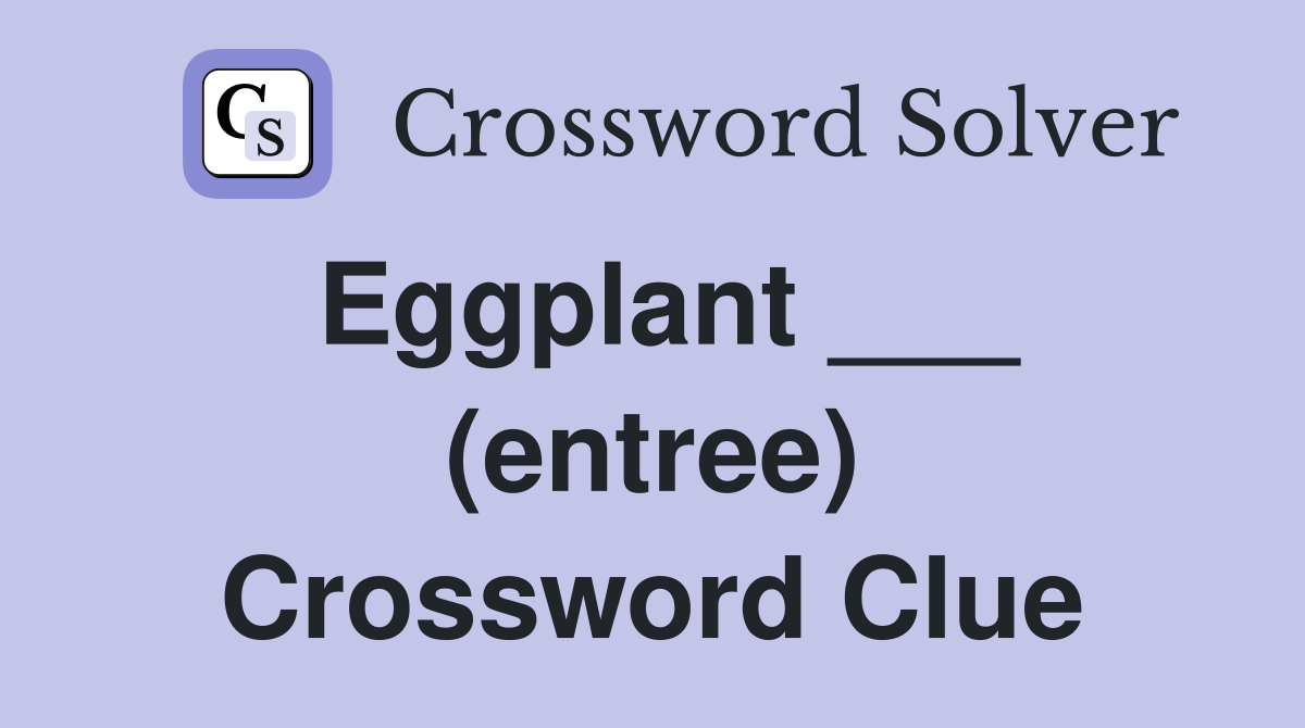 Eggplant ___ (entree) Crossword Clue