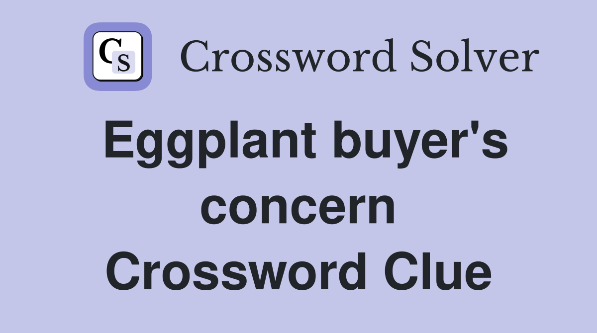 Eggplant buyer's concern Crossword Clue