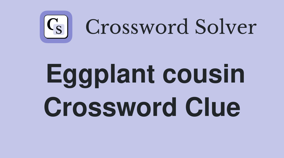 Eggplant cousin Crossword Clue