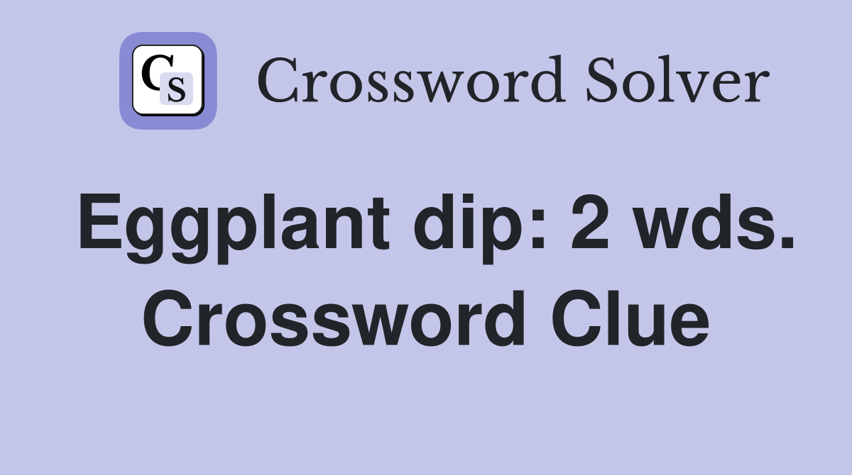 Eggplant dip: 2 wds. Crossword Clue