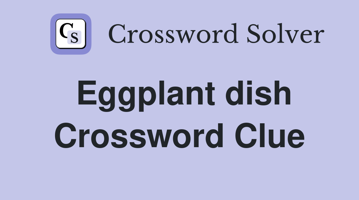 Eggplant dish Crossword Clue