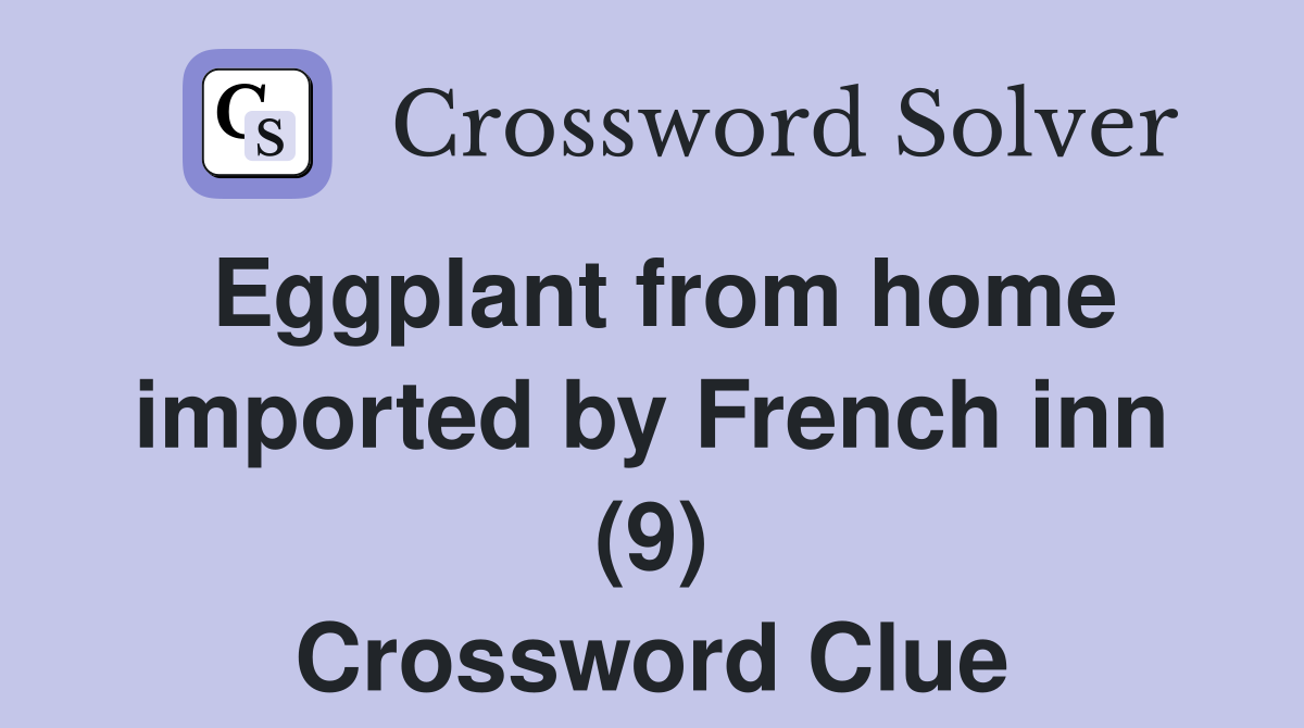 Eggplant from home imported by French inn (9) Crossword Clue