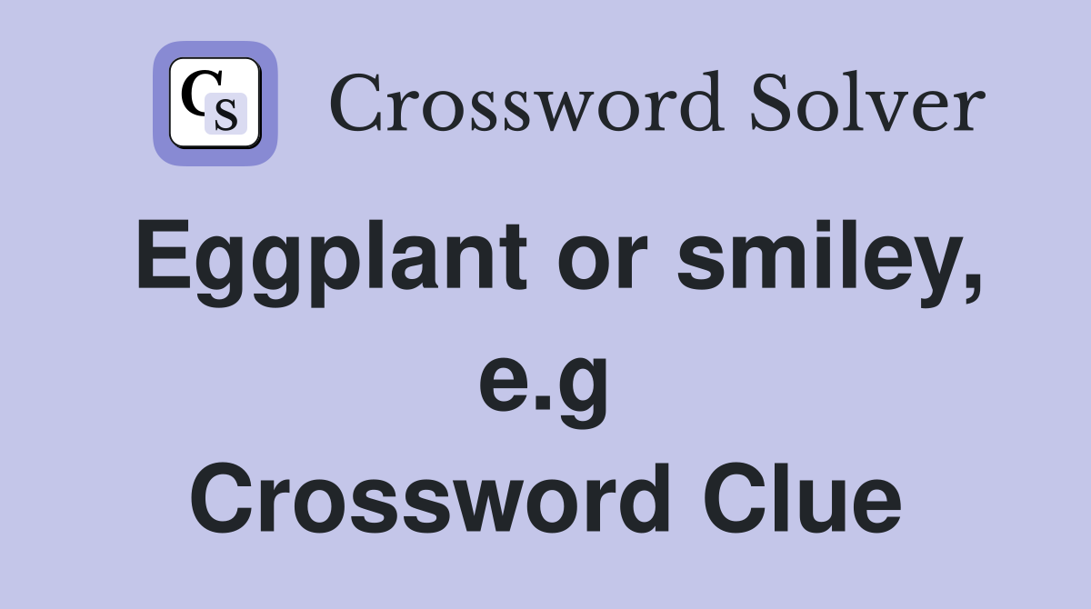 Eggplant or smiley, e.g Crossword Clue
