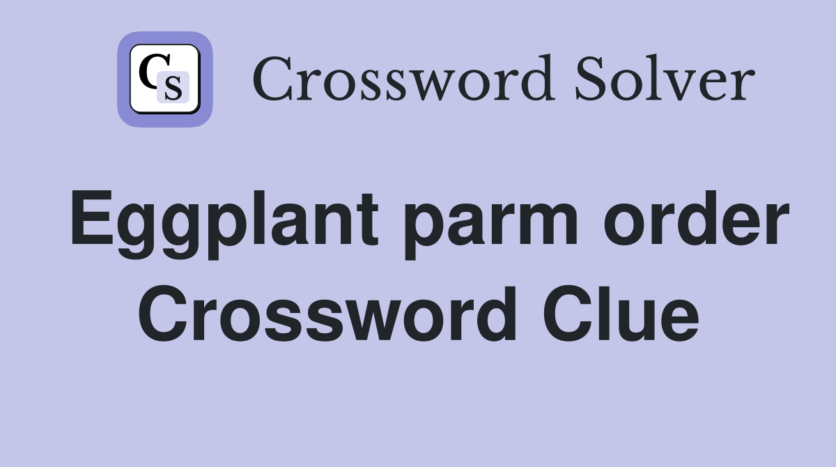 Eggplant parm order Crossword Clue