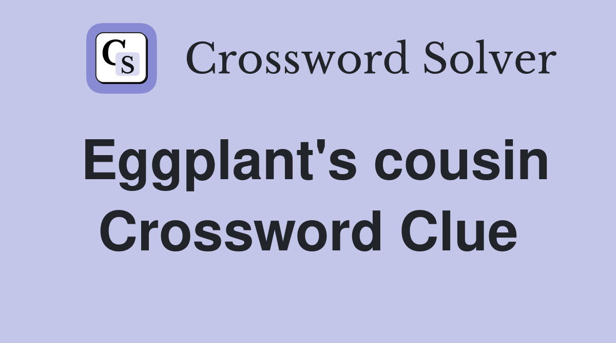 Eggplant's cousin Crossword Clue