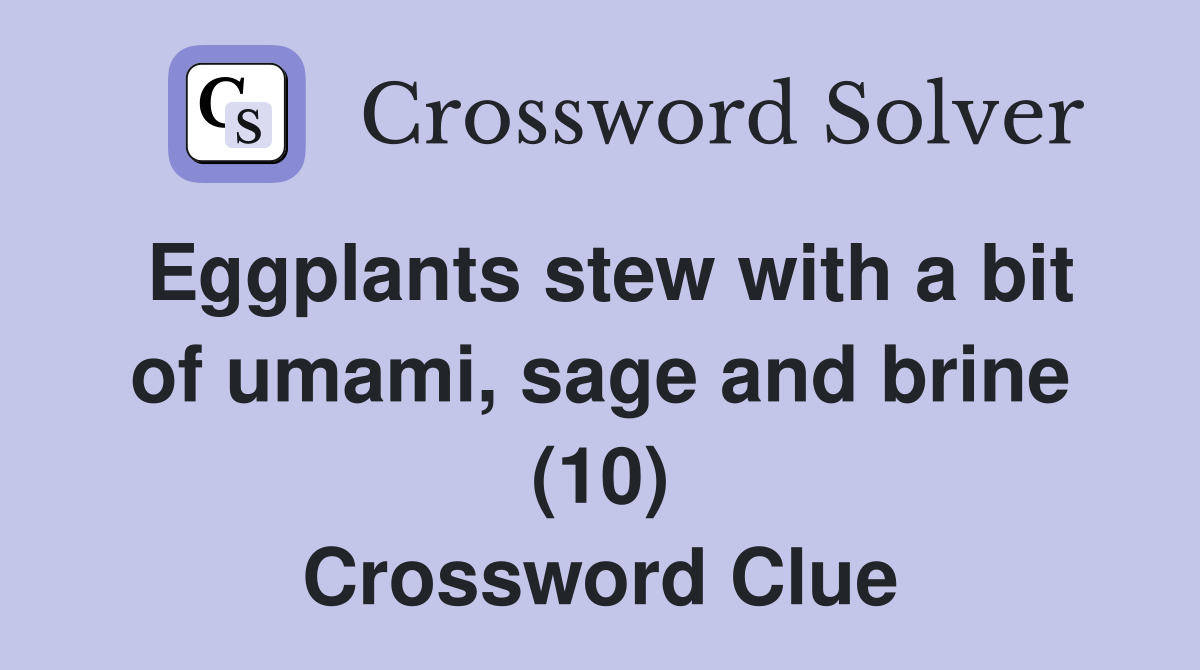 Eggplants stew with a bit of umami, sage and brine (10) Crossword Clue