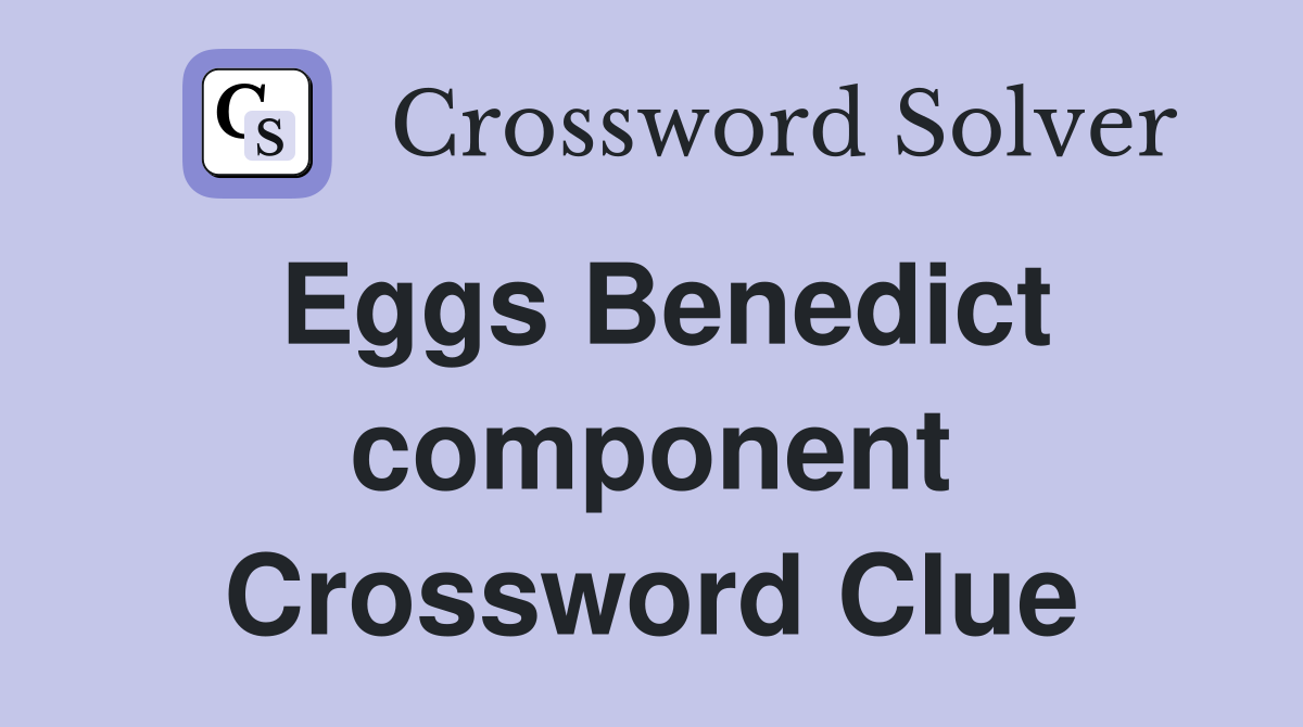 Eggs Benedict component Crossword Clue