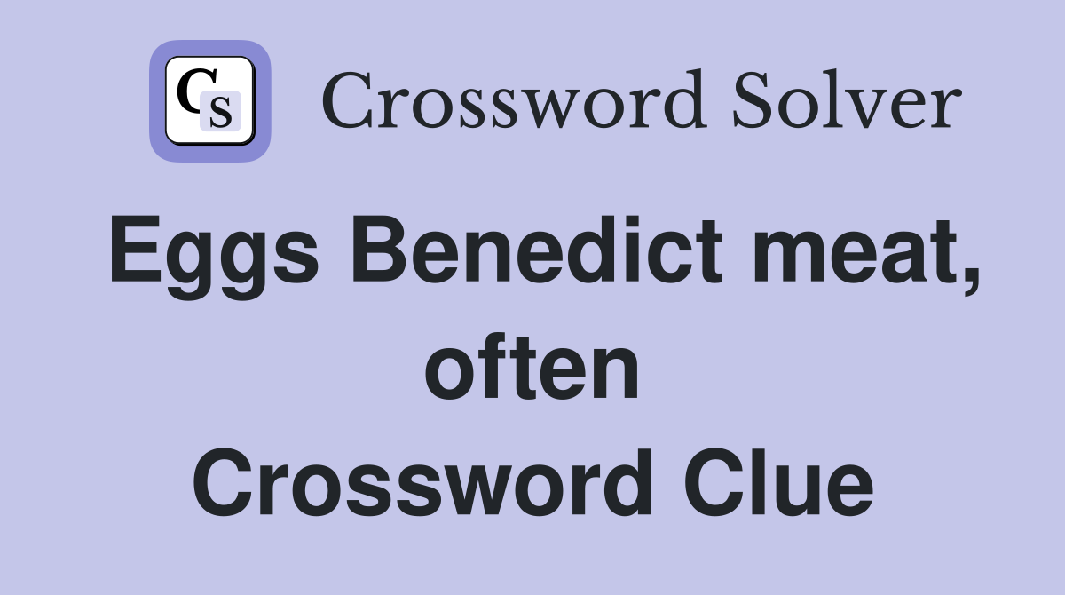 Eggs Benedict meat, often Crossword Clue