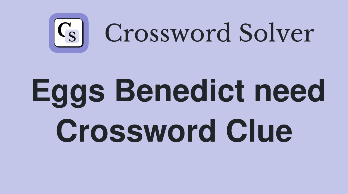 Eggs Benedict need Crossword Clue