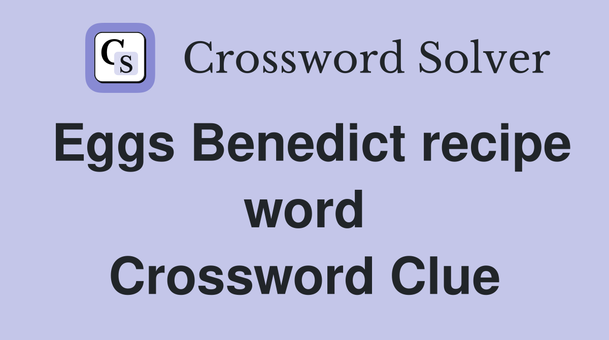 Eggs Benedict recipe word Crossword Clue