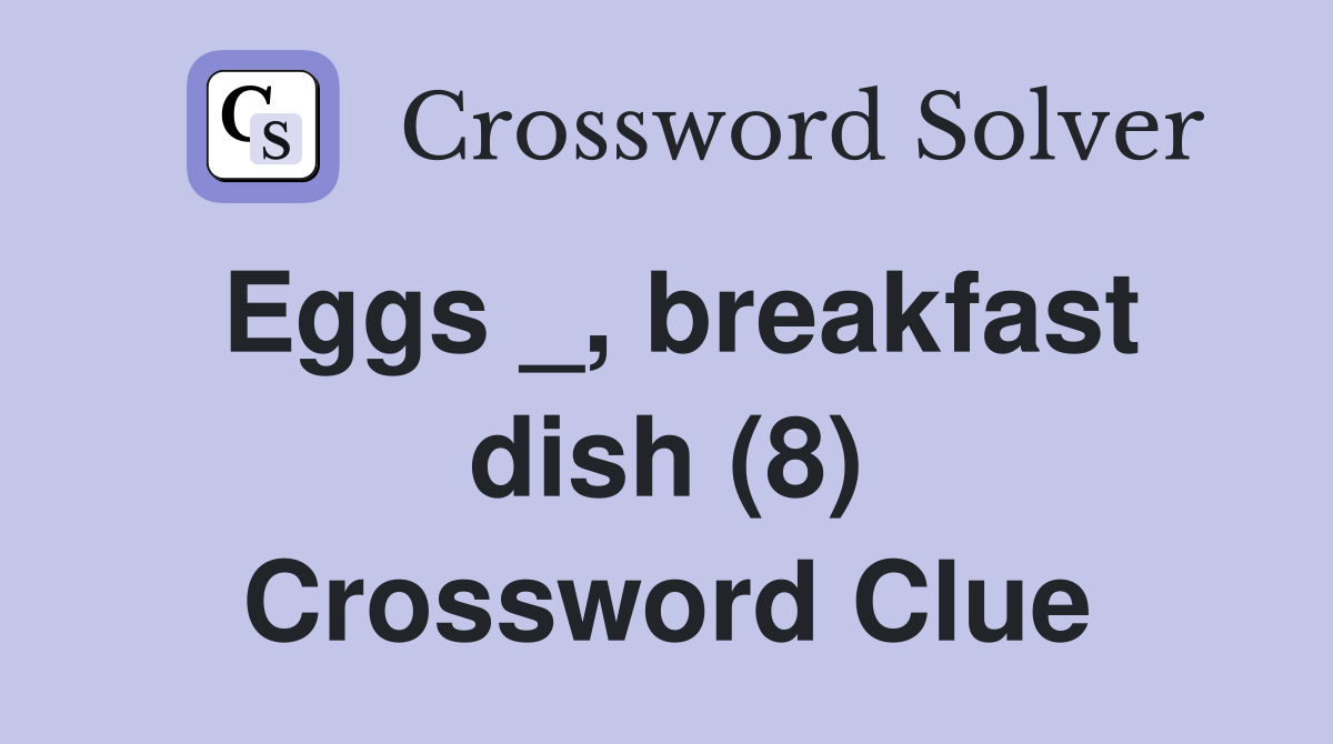 Eggs _, breakfast dish (8) Crossword Clue