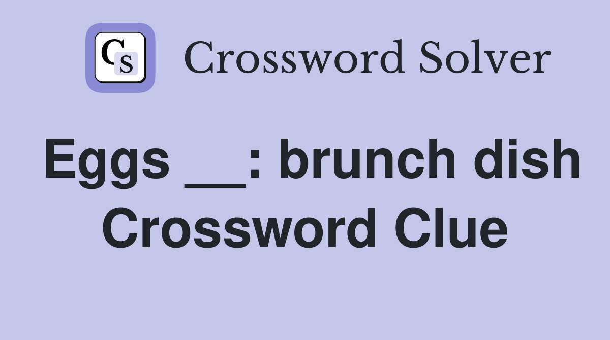 Eggs __: brunch dish Crossword Clue