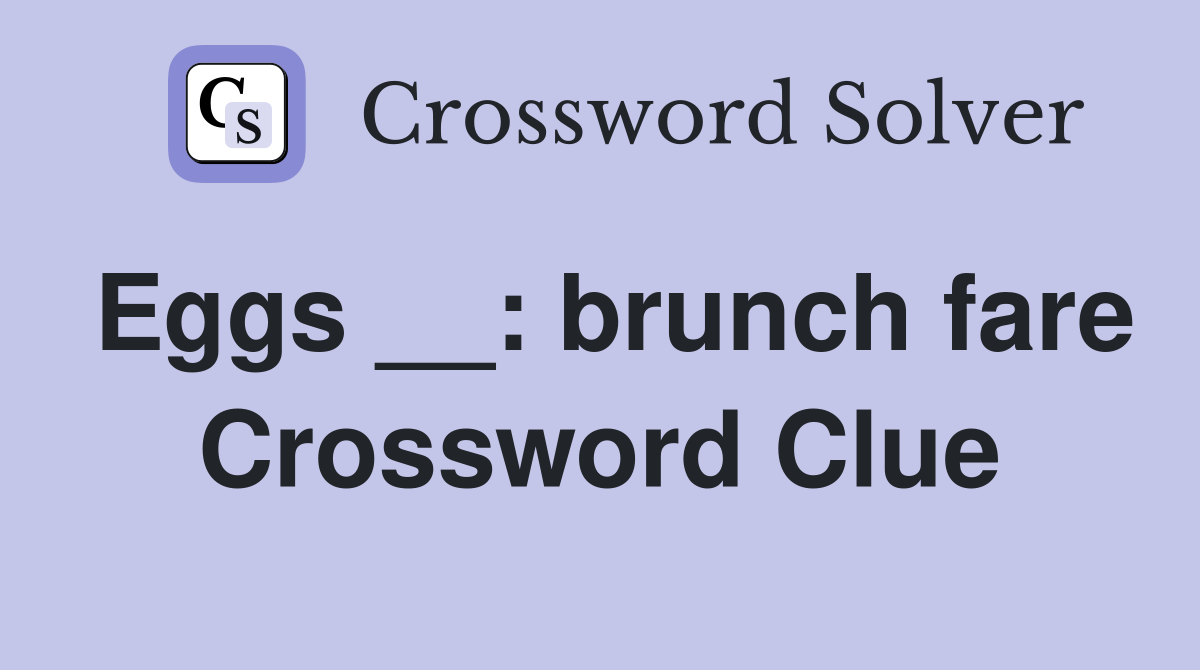 Eggs __: brunch fare Crossword Clue