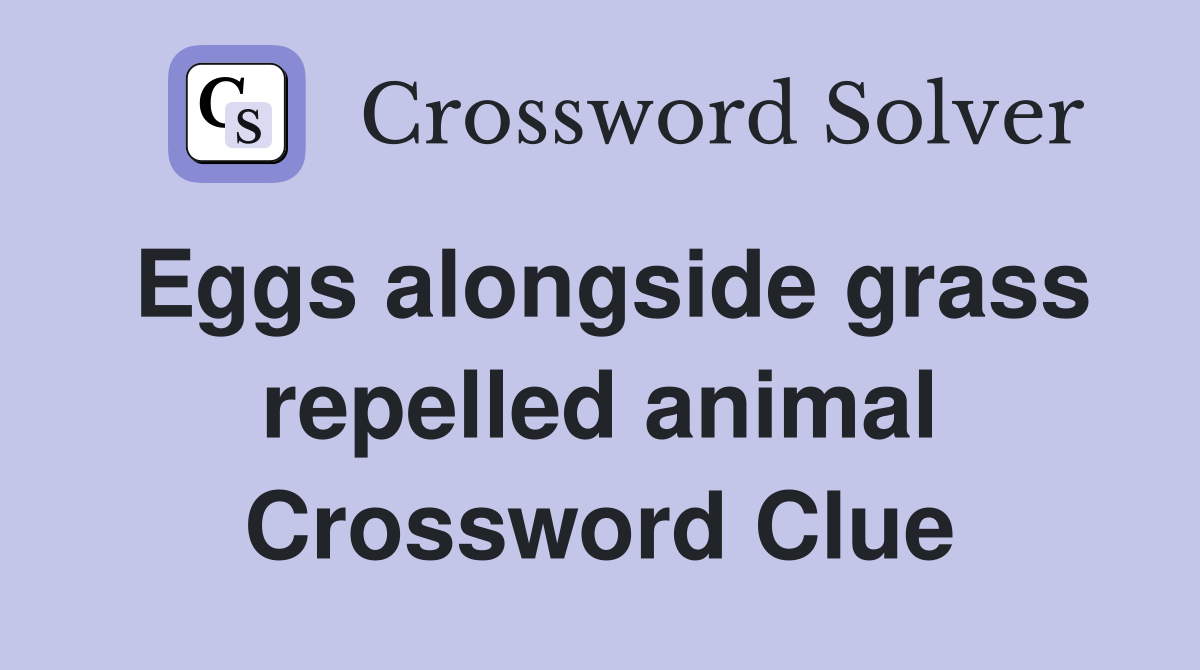 Eggs alongside grass repelled animal Crossword Clue