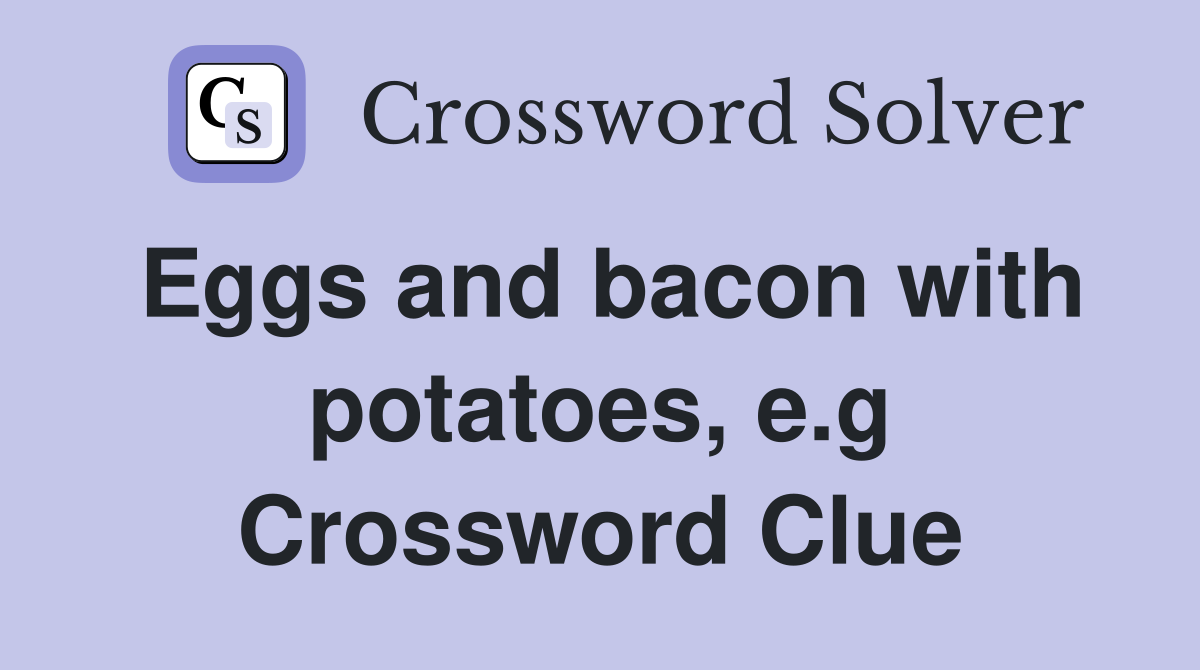 Eggs and bacon with potatoes, e.g Crossword Clue