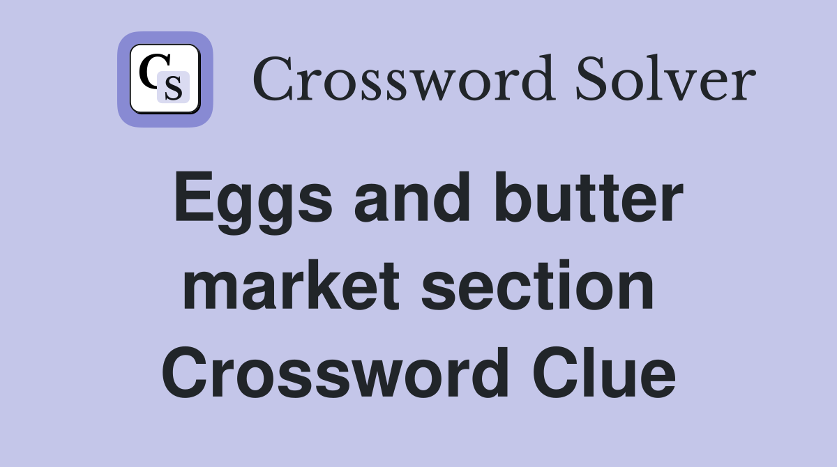 Eggs and butter market section Crossword Clue