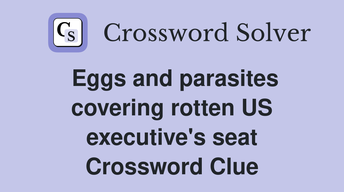 Eggs and parasites covering rotten US executive's seat Crossword Clue