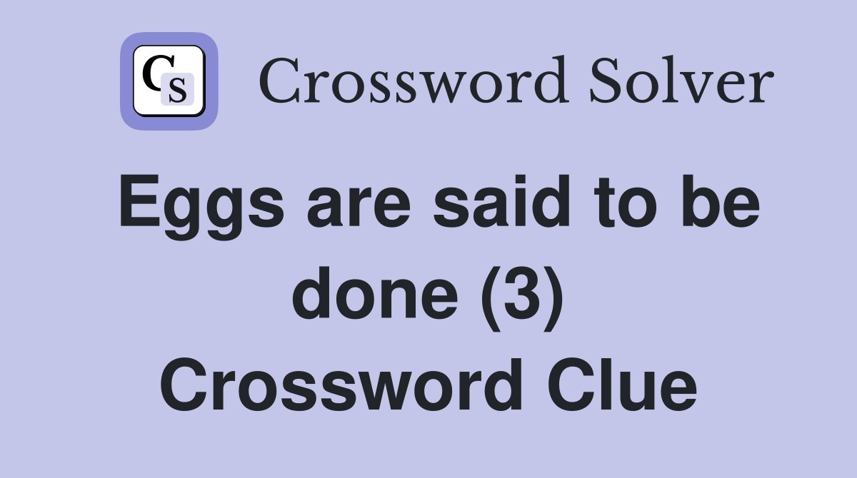 Eggs are said to be done (3) Crossword Clue