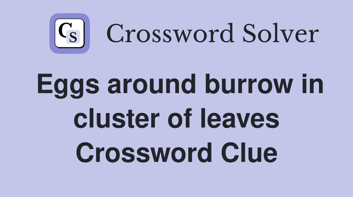 Eggs around burrow in cluster of leaves Crossword Clue