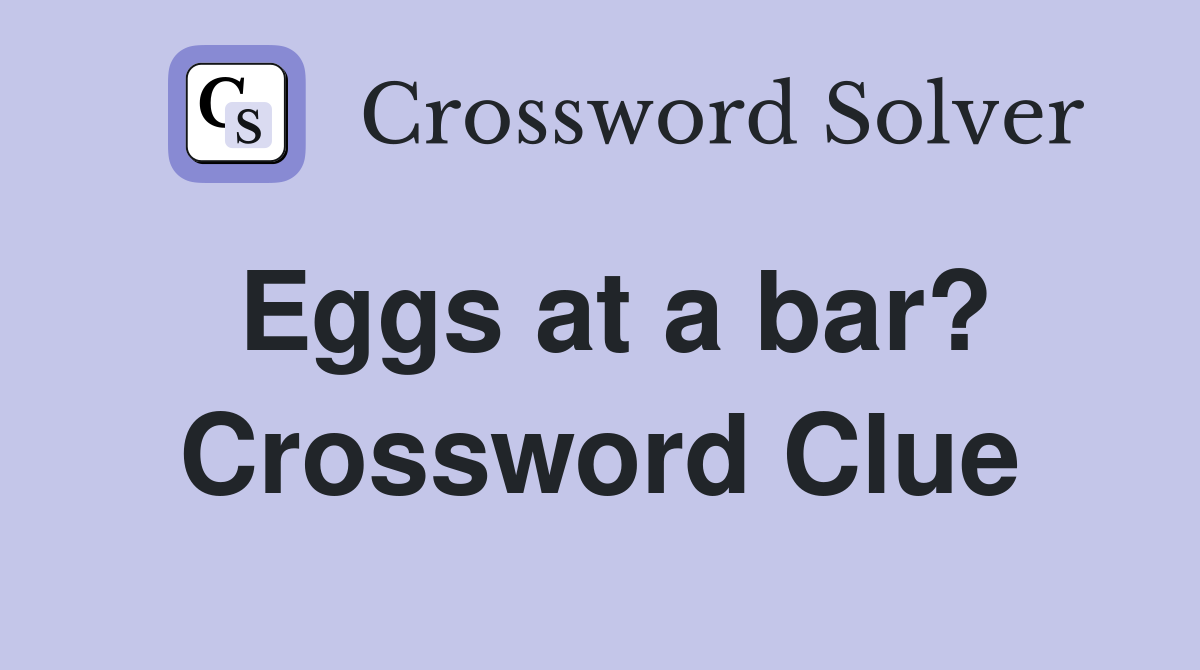 Eggs at a bar? Crossword Clue