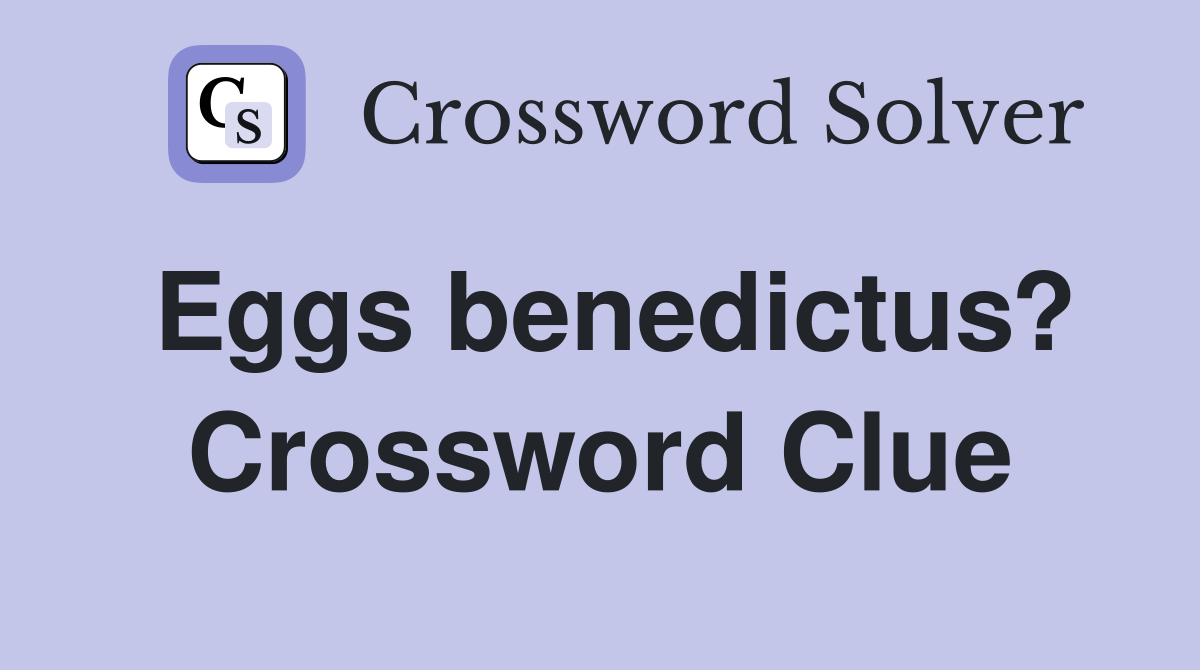 Eggs benedictus? Crossword Clue