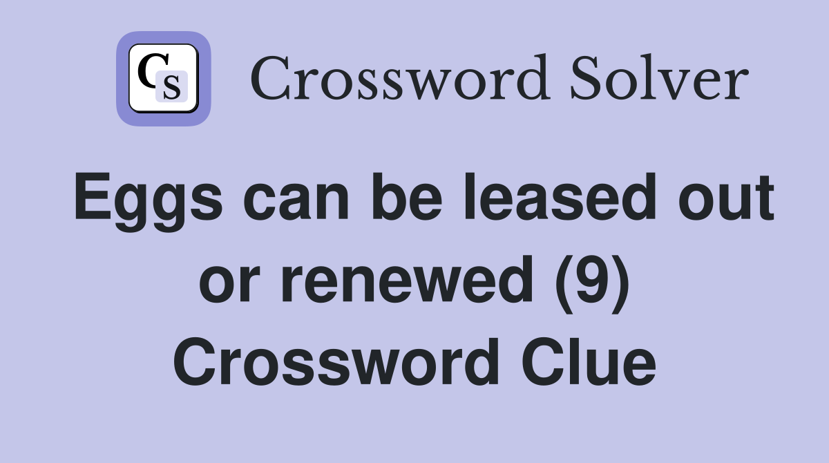 Eggs can be leased out or renewed (9) Crossword Clue
