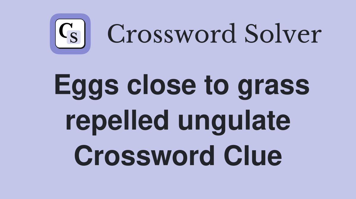 Eggs close to grass repelled ungulate Crossword Clue