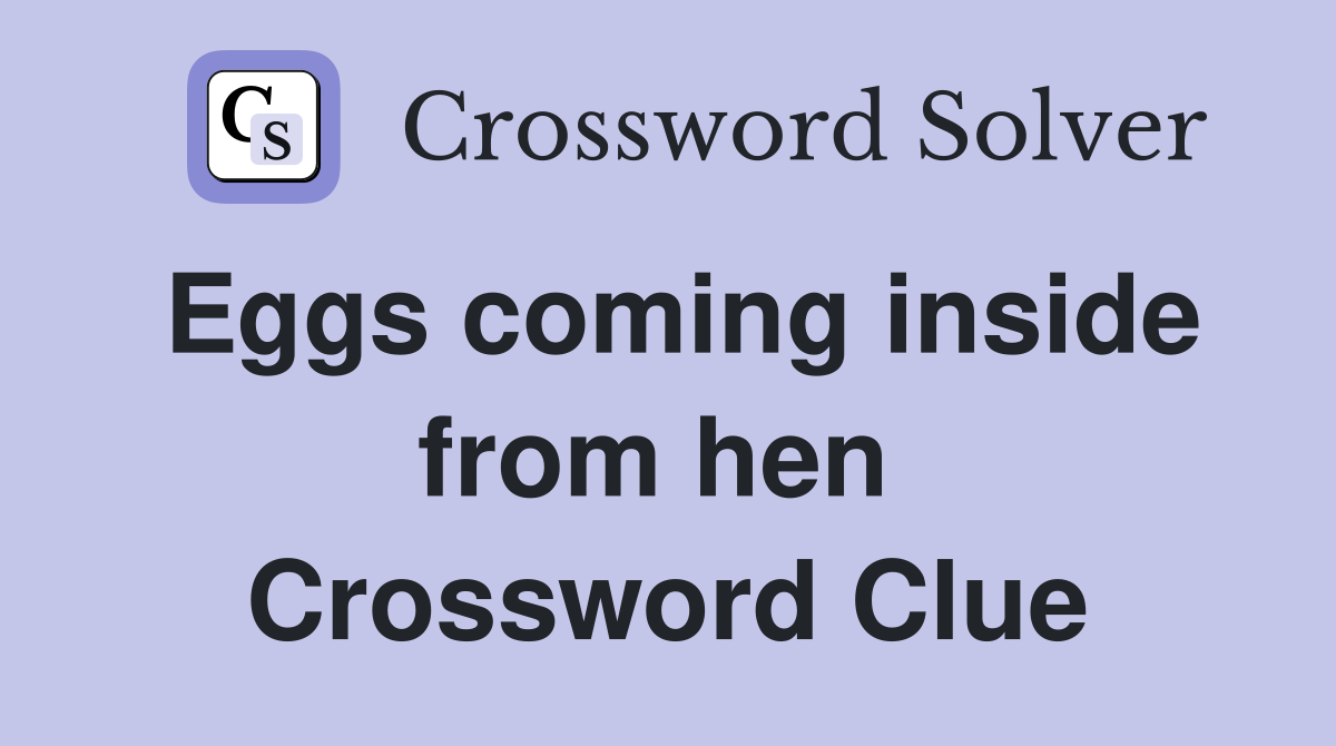 Eggs coming inside from hen  Crossword Clue