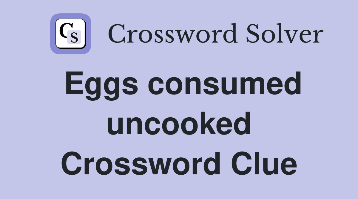 Eggs consumed uncooked Crossword Clue