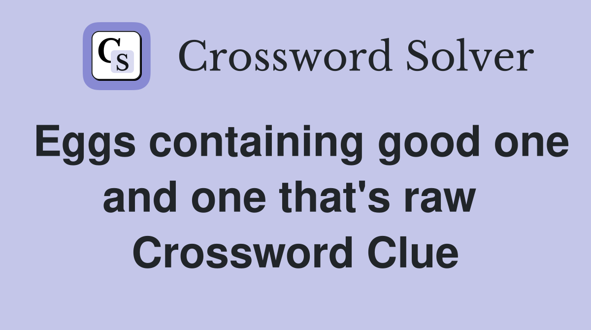 Eggs containing good one and one that's raw  Crossword Clue