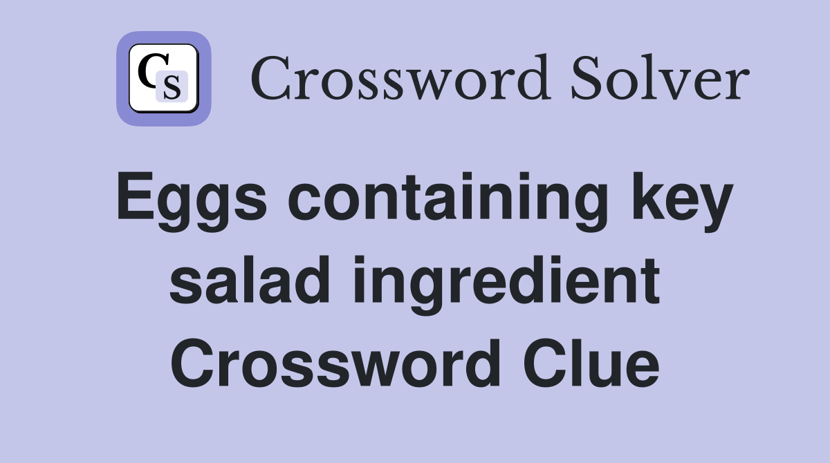 Eggs containing key salad ingredient Crossword Clue