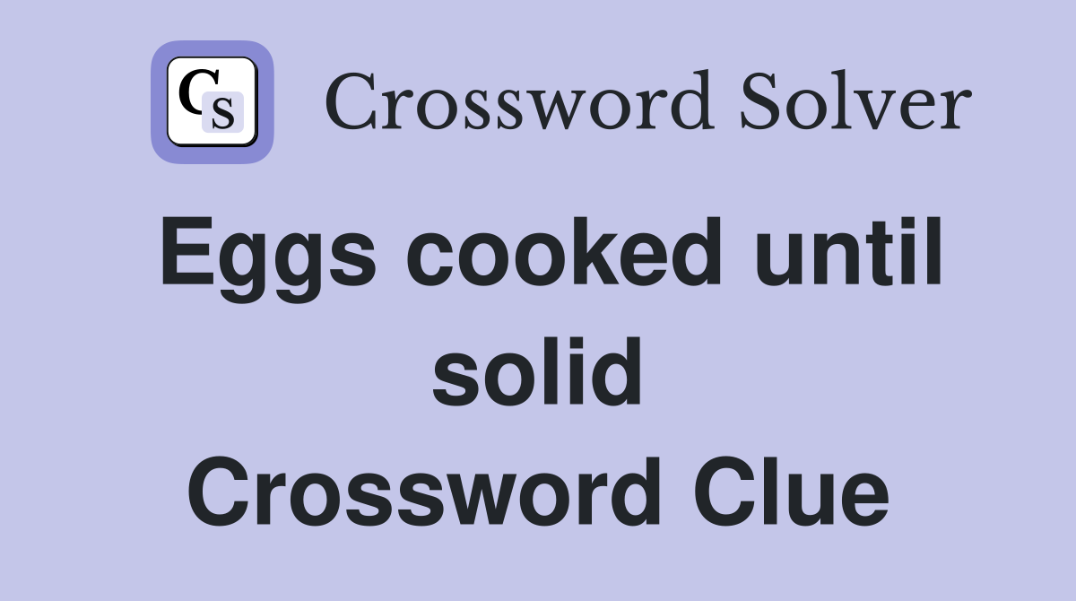 Eggs cooked until solid Crossword Clue