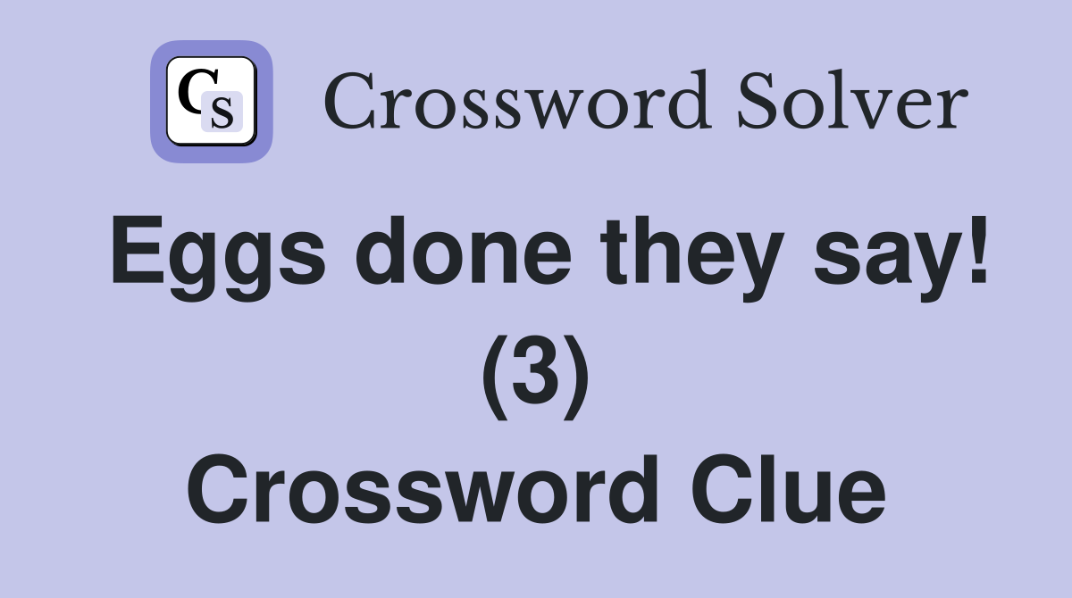 Eggs done they say! (3) Crossword Clue