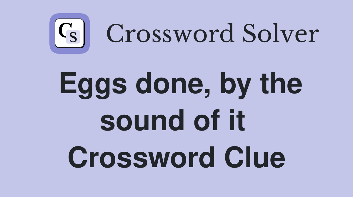 Eggs done, by the sound of it  Crossword Clue