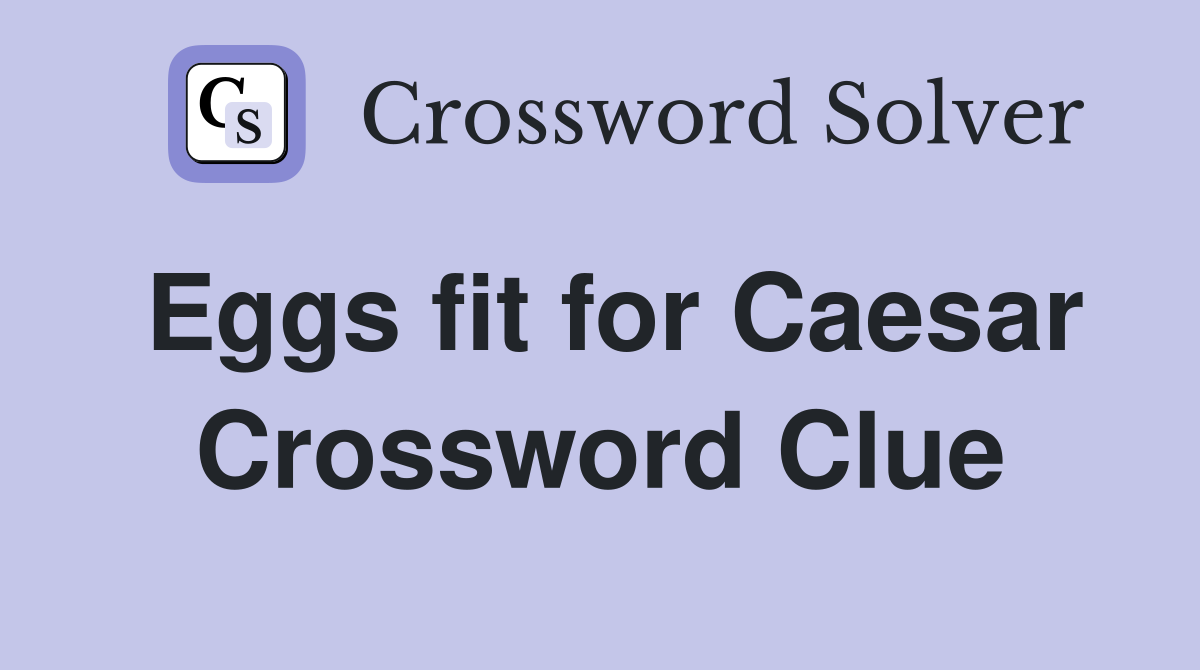 Eggs fit for Caesar Crossword Clue
