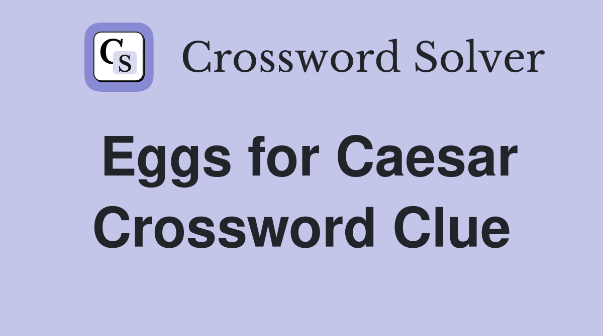 Eggs for Caesar Crossword Clue