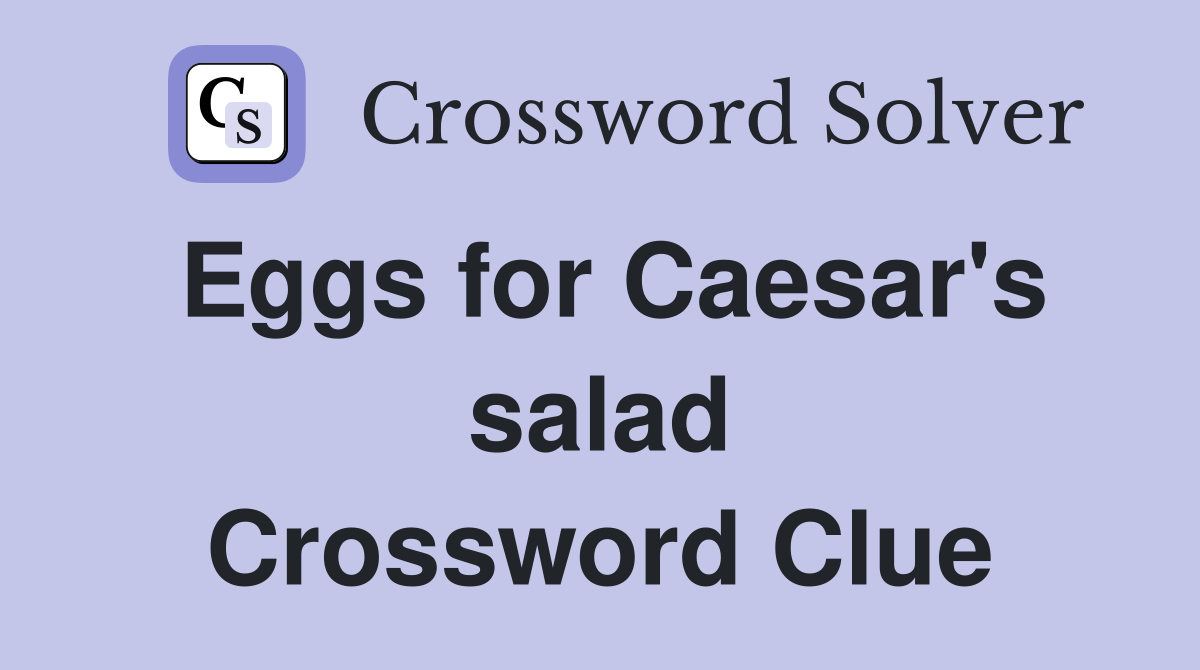 Eggs for Caesar's salad Crossword Clue