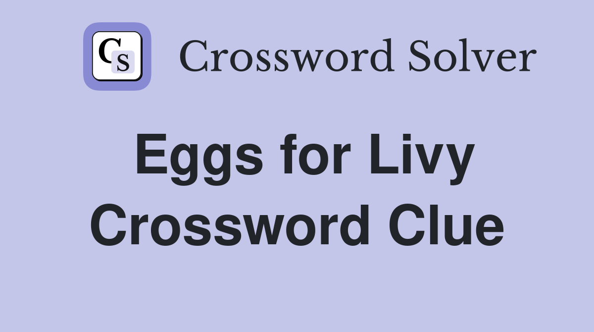 Eggs for Livy Crossword Clue
