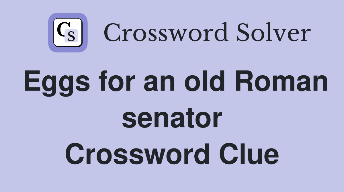 Eggs for an old Roman senator Crossword Clue