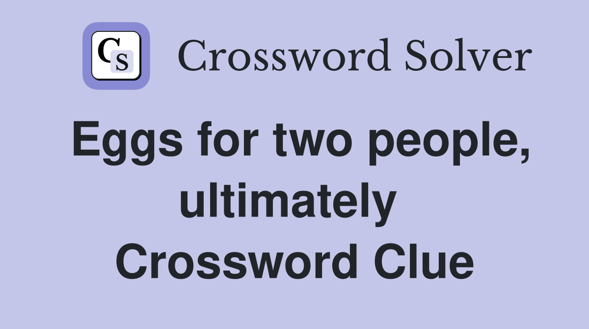 Eggs for two people, ultimately  Crossword Clue