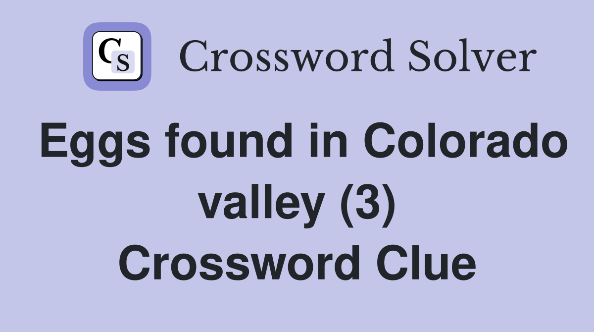 Eggs found in Colorado valley (3) Crossword Clue