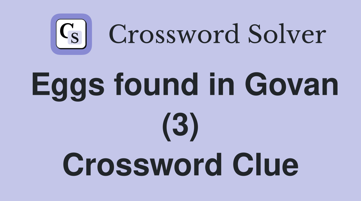 Eggs found in Govan (3) Crossword Clue