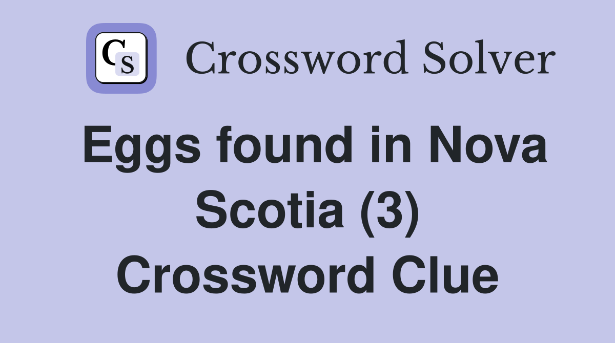Eggs found in Nova Scotia (3) Crossword Clue